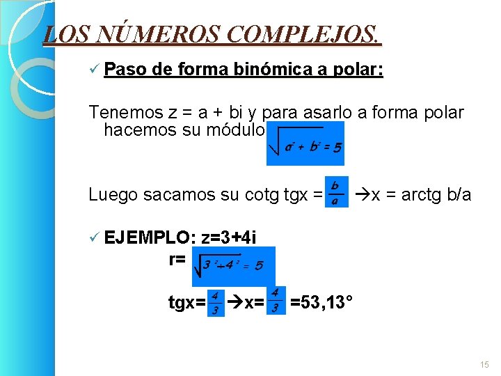 LOS NÚMEROS COMPLEJOS. ü Paso de forma binómica a polar: Tenemos z = a