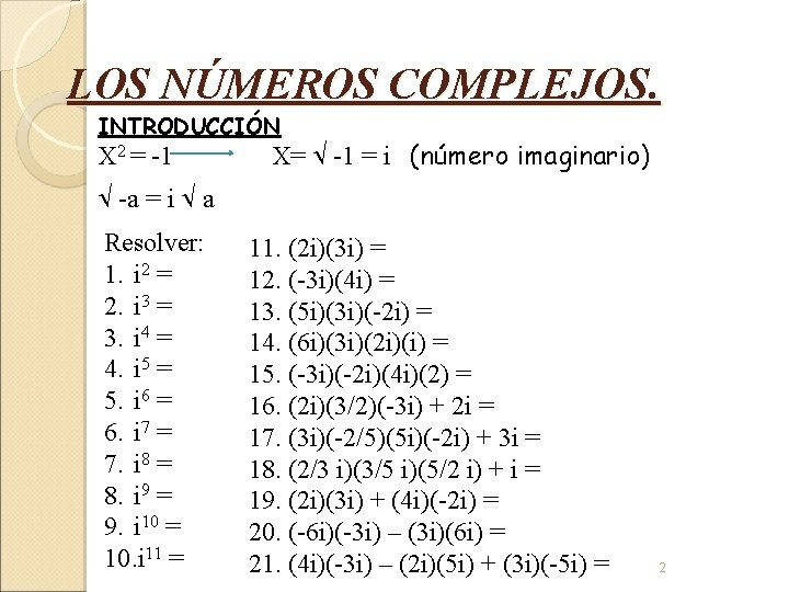 LOS NÚMEROS COMPLEJOS. INTRODUCCIÓN X 2 = -1 X= -1 = i (número imaginario)