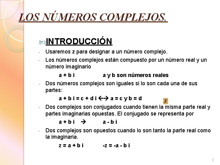 LOS NÚMEROS COMPLEJOS. INTRODUCCIÓN - Usaremos z para designar a un número complejo. -