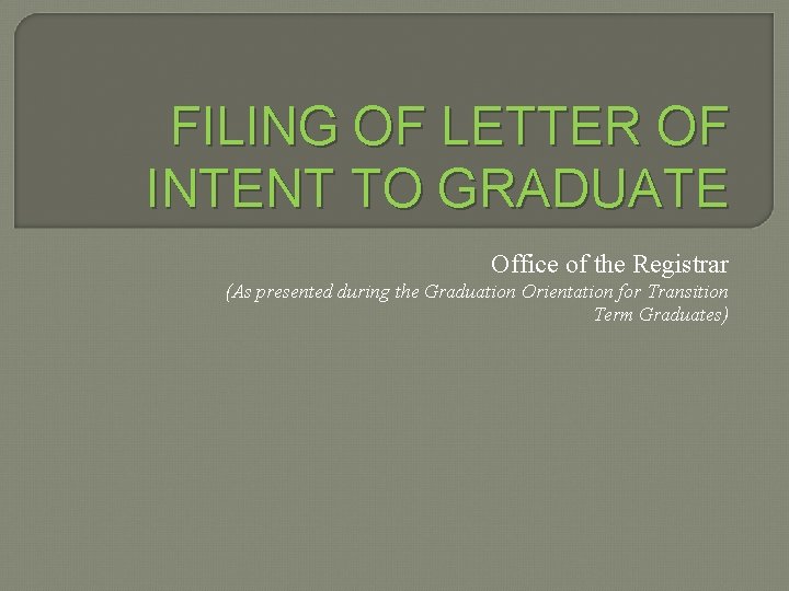 FILING OF LETTER OF INTENT TO GRADUATE Office of the Registrar (As presented during