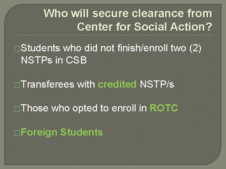Who will secure clearance from Center for Social Action? �Students who did not finish/enroll