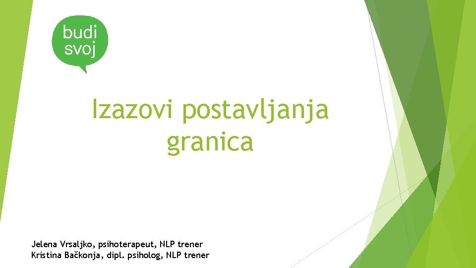 Izazovi postavljanja granica Jelena Vrsaljko, psihoterapeut, NLP trener Kristina Bačkonja, dipl. psiholog, NLP trener