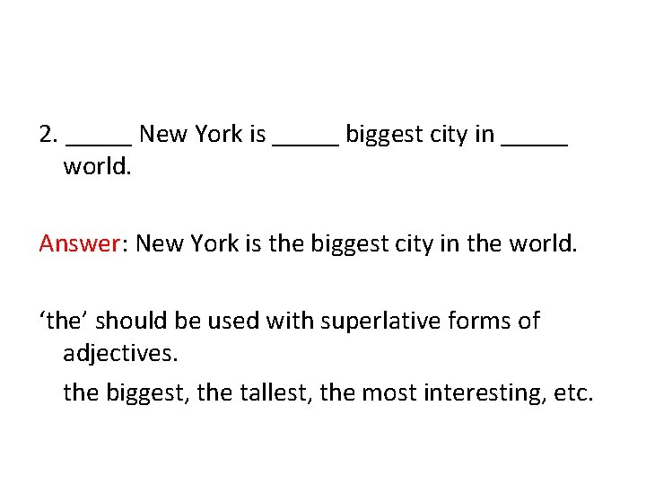 2. _____ New York is _____ biggest city in _____ world. Answer: New York