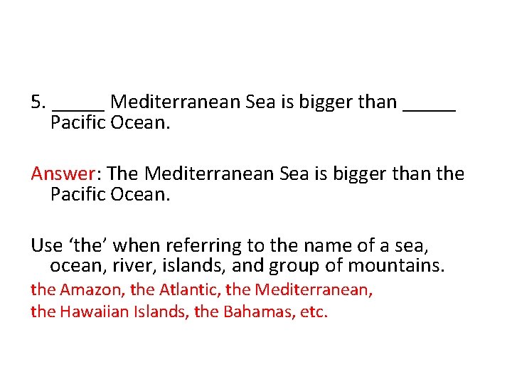 5. _____ Mediterranean Sea is bigger than _____ Pacific Ocean. Answer: The Mediterranean Sea