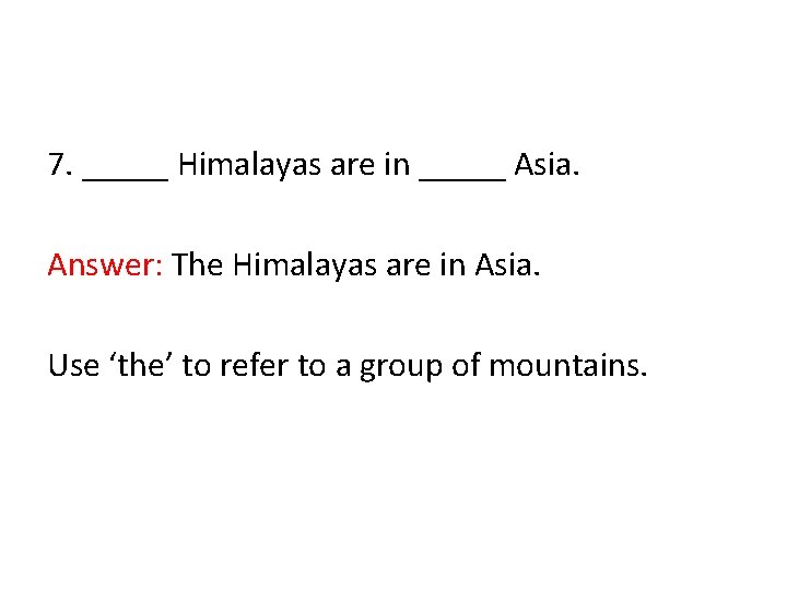 7. _____ Himalayas are in _____ Asia. Answer: The Himalayas are in Asia. Use