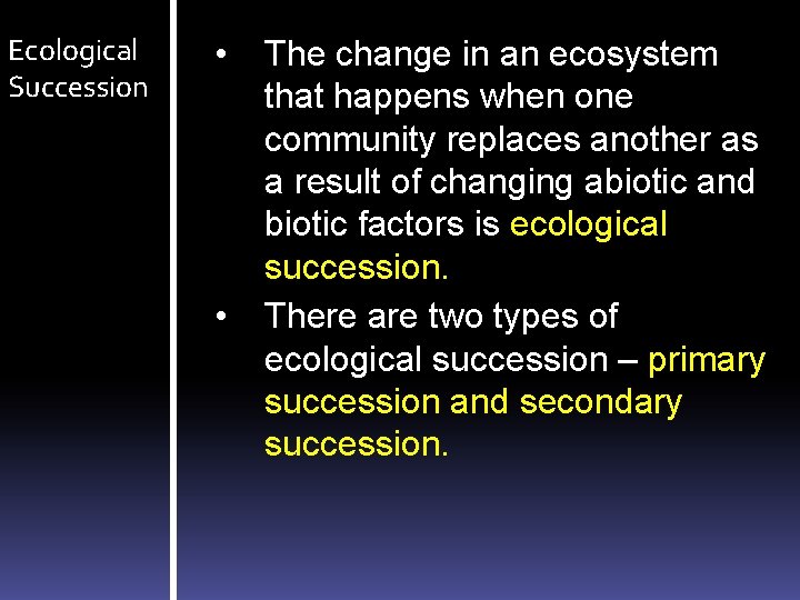 Ecological Succession • • The change in an ecosystem that happens when one community