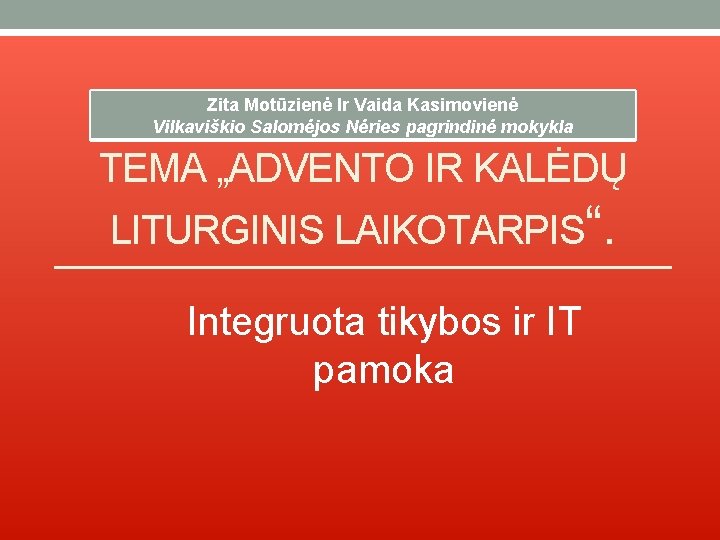 Zita Motūzienė Ir Vaida Kasimovienė Vilkaviškio Salomėjos Nėries pagrindinė mokykla TEMA „ADVENTO IR KALĖDŲ