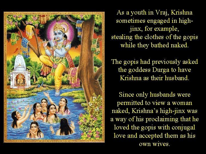 As a youth in Vraj, Krishna sometimes engaged in highjinx, for example, stealing the