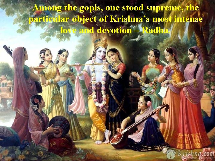 Among the gopis, one stood supreme, the particular object of Krishna’s most intense love