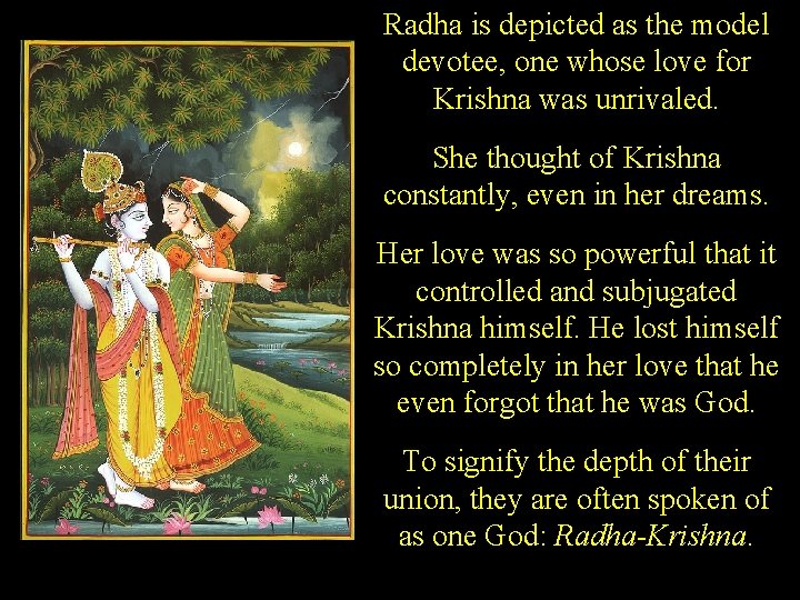 Radha is depicted as the model devotee, one whose love for Krishna was unrivaled.