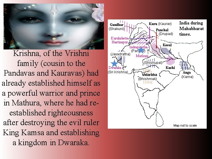 Krishna, of the Vrishni family (cousin to the Pandavas and Kauravas) had already established