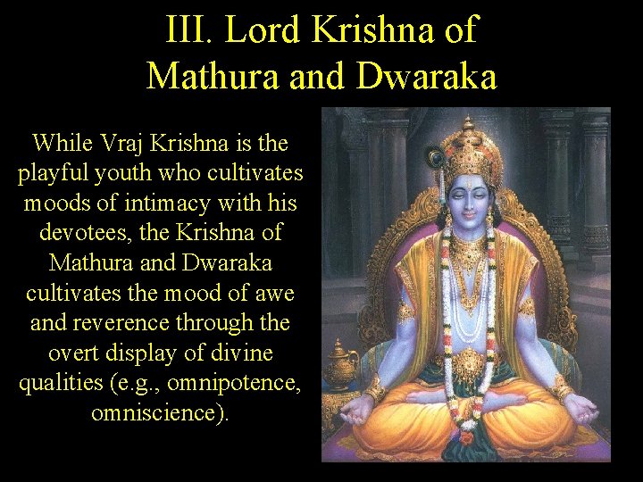 III. Lord Krishna of Mathura and Dwaraka While Vraj Krishna is the playful youth