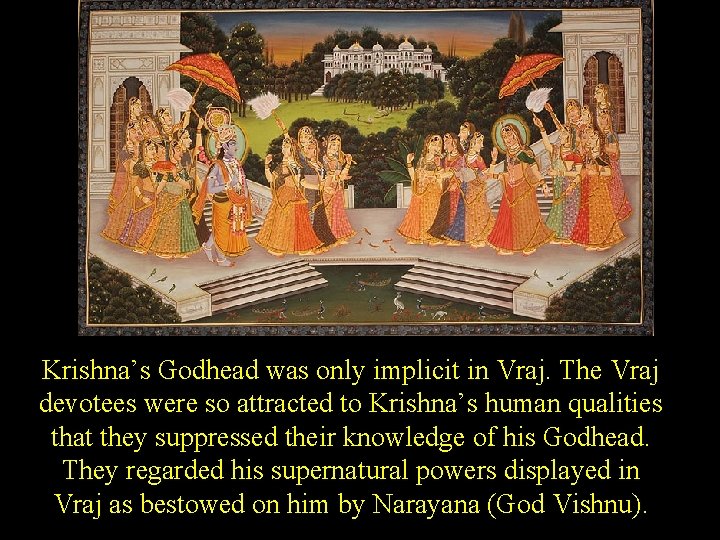Krishna’s Godhead was only implicit in Vraj. The Vraj devotees were so attracted to