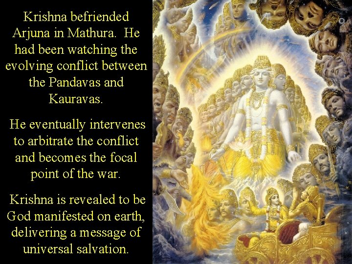 Krishna befriended Arjuna in Mathura. He had been watching the evolving conflict between the