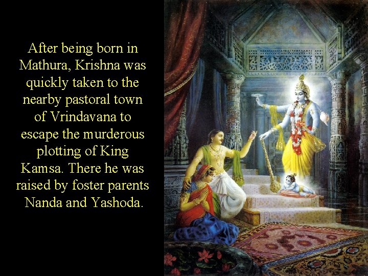 After being born in Mathura, Krishna was quickly taken to the nearby pastoral town