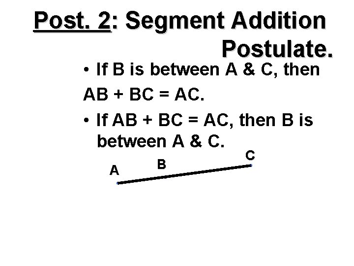 Post. 2: Segment Addition Postulate. • If B is between A & C, then