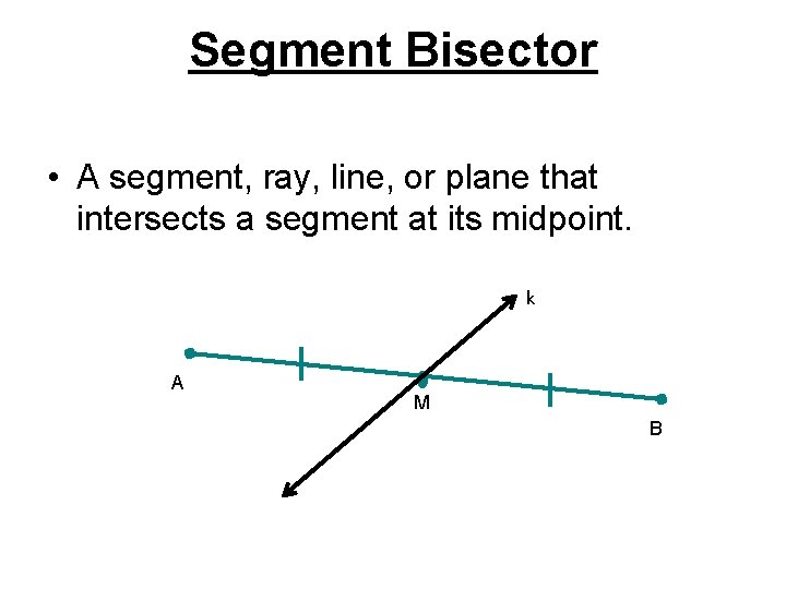 Segment Bisector • A segment, ray, line, or plane that intersects a segment at