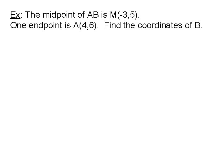 Ex: The midpoint of AB is M(-3, 5). One endpoint is A(4, 6). Find