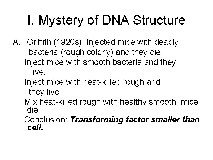 I. Mystery of DNA Structure A. Griffith (1920 s): Injected mice with deadly bacteria I. Mystery of DNA Structure A. Griffith (1920 s): Injected mice with deadly bacteria