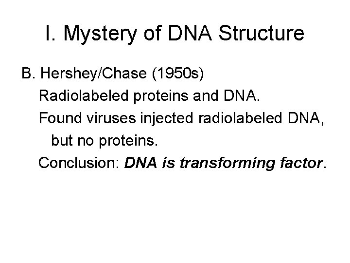 I. Mystery of DNA Structure B. Hershey/Chase (1950 s) Radiolabeled proteins and DNA. Found I. Mystery of DNA Structure B. Hershey/Chase (1950 s) Radiolabeled proteins and DNA. Found