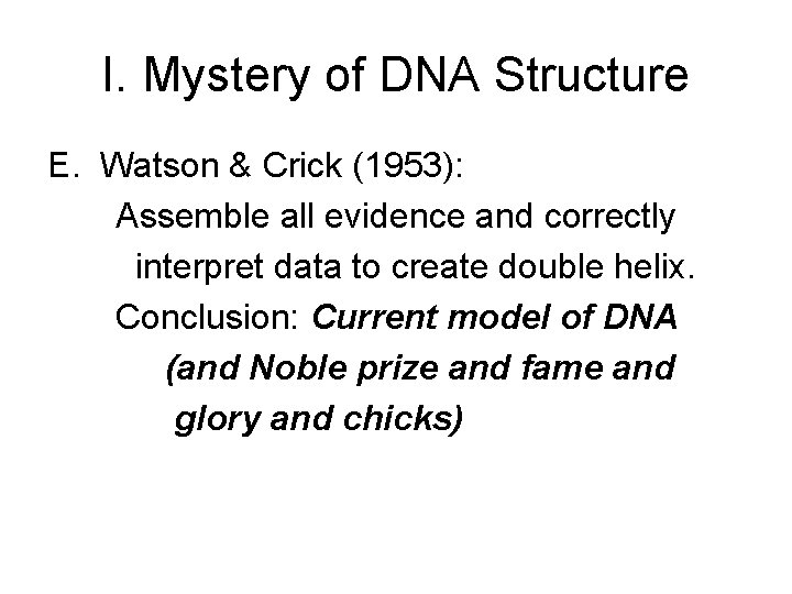 I. Mystery of DNA Structure E. Watson & Crick (1953): Assemble all evidence and I. Mystery of DNA Structure E. Watson & Crick (1953): Assemble all evidence and