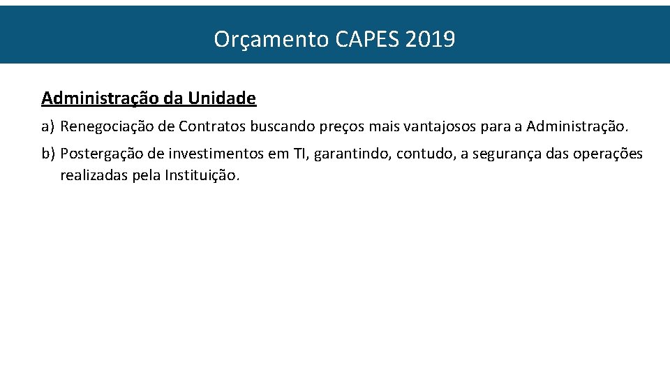 Orçamento CAPES 2019 Administração da Unidade a) Renegociação de Contratos buscando preços mais vantajosos Orçamento CAPES 2019 Administração da Unidade a) Renegociação de Contratos buscando preços mais vantajosos