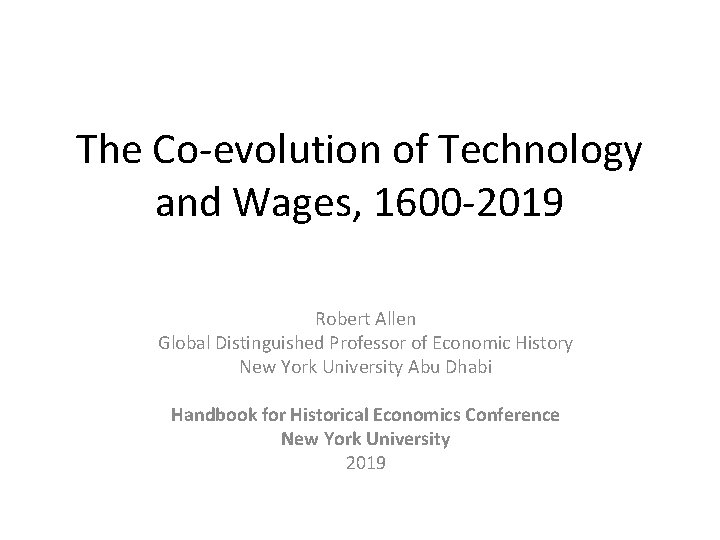 The Co-evolution of Technology and Wages, 1600 -2019 Robert Allen Global Distinguished Professor of