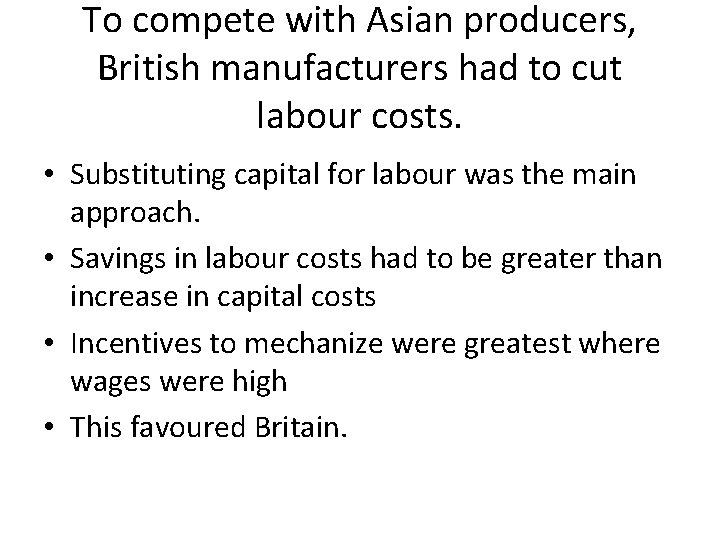 To compete with Asian producers, British manufacturers had to cut labour costs. • Substituting