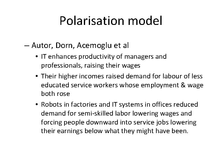 Polarisation model – Autor, Dorn, Acemoglu et al • IT enhances productivity of managers