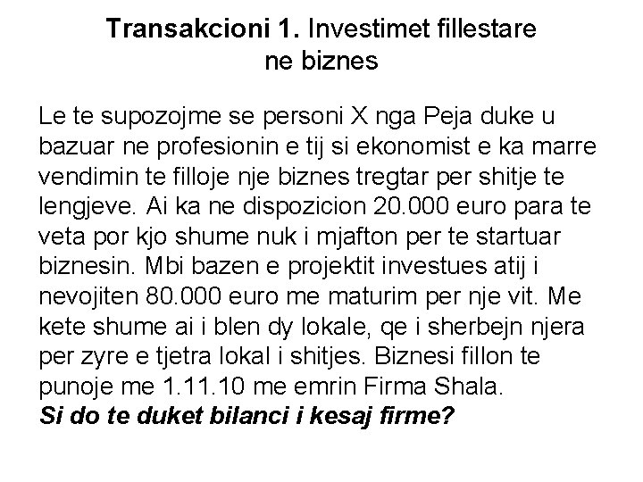 Transakcioni 1. Investimet fillestare ne biznes Le te supozojme se personi X nga Peja