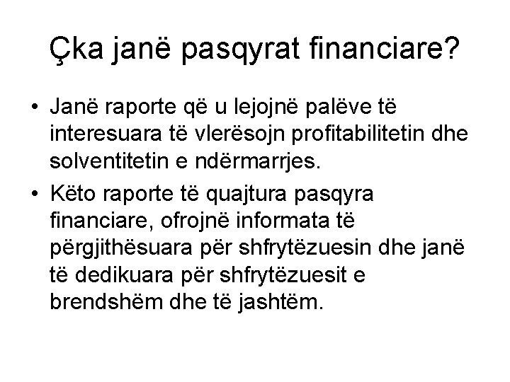 Çka janë pasqyrat financiare? • Janë raporte që u lejojnë palëve të interesuara të