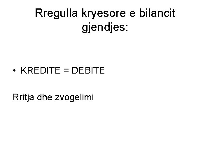 Rregulla kryesore e bilancit gjendjes: • KREDITE = DEBITE Rritja dhe zvogelimi 