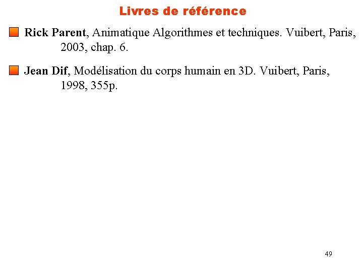 Livres de référence Rick Parent, Animatique Algorithmes et techniques. Vuibert, Paris, 2003, chap. 6.