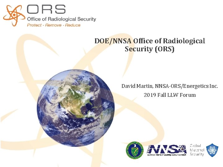 DOE/NNSA Office of Radiological Security (ORS) David Martin, NNSA-ORS/Energetics Inc. 2019 Fall LLW Forum
