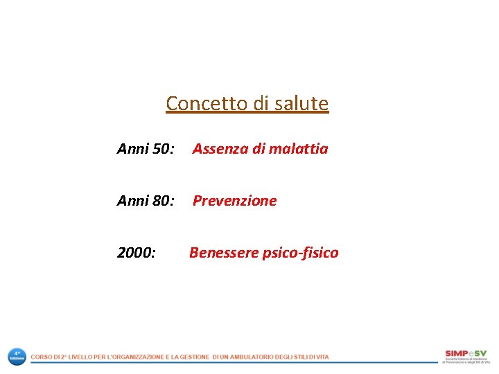 Concetto di salute Anni 50: Assenza di malattia Anni 80: Prevenzione 2000: Benessere psico-fisico