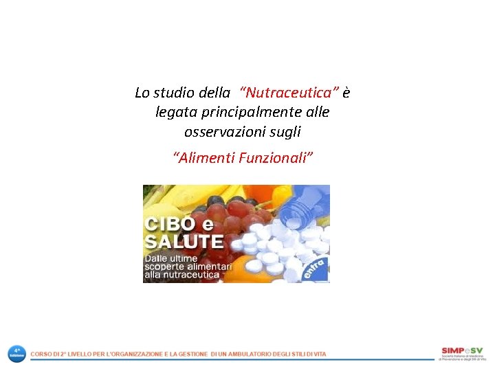 Lo studio della “Nutraceutica” è legata principalmente alle osservazioni sugli “Alimenti Funzionali” 