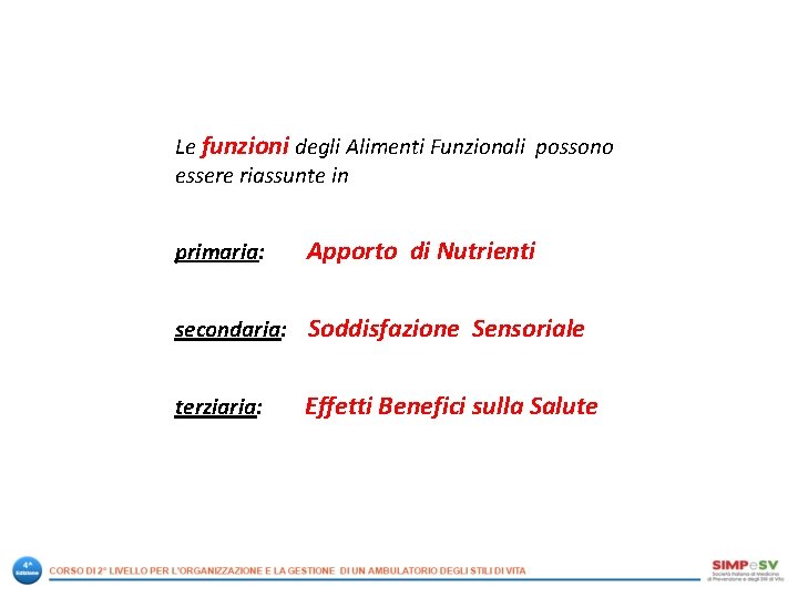 Le funzioni degli Alimenti Funzionali possono essere riassunte in primaria: Apporto di Nutrienti secondaria: