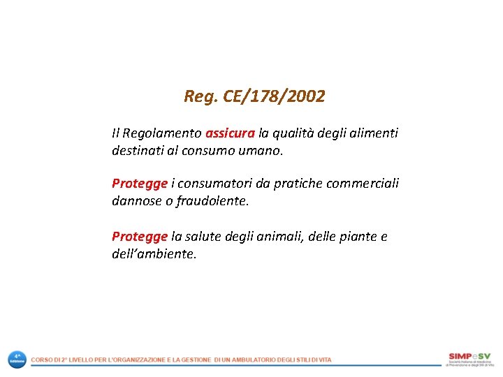 Reg. CE/178/2002 Il Regolamento assicura la qualità degli alimenti destinati al consumo umano. Protegge
