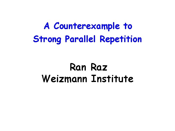 A Counterexample to Strong Parallel Repetition Raz Weizmann Institute 