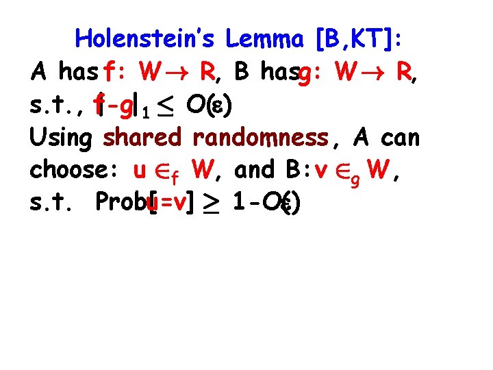 Holenstein’s Lemma [B, KT]: A has f: W ! R, B hasg: W !