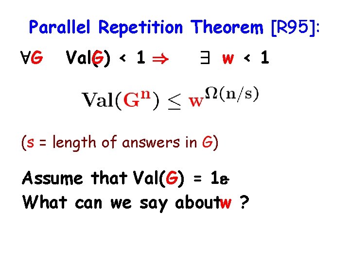 Parallel Repetition Theorem [R 95]: 8 G Val(G) < 1 ) 9 w <