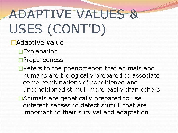 ADAPTIVE VALUES & USES (CONT’D) �Adaptive value �Explanation �Preparedness �Refers to the phenomenon that