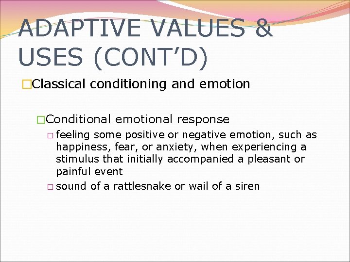 ADAPTIVE VALUES & USES (CONT’D) �Classical conditioning and emotion �Conditional emotional response � feeling