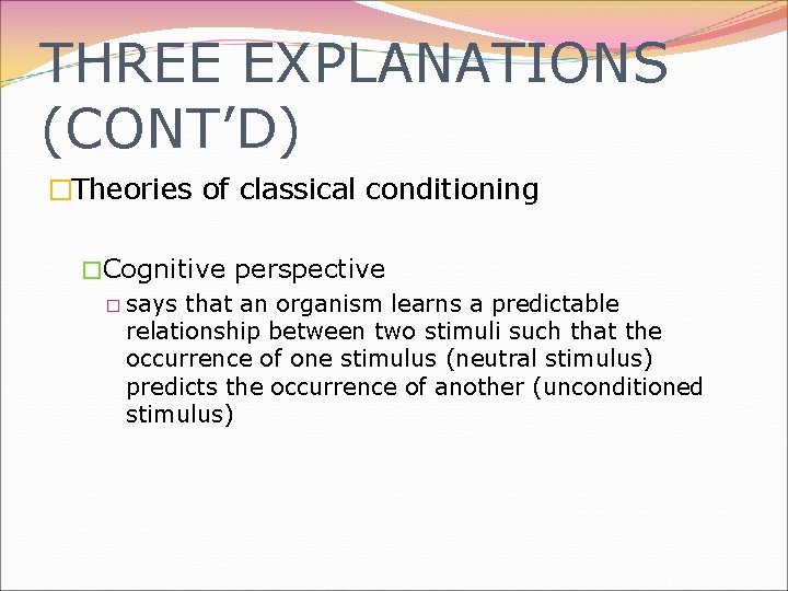 THREE EXPLANATIONS (CONT’D) �Theories of classical conditioning �Cognitive perspective � says that an organism