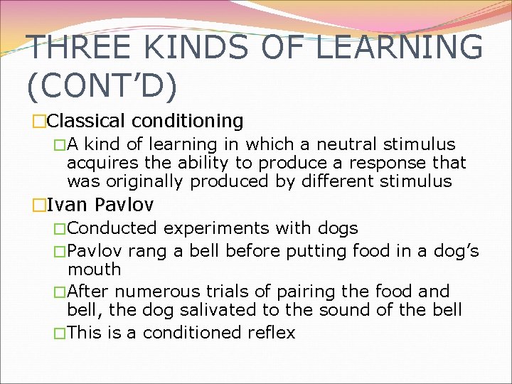 THREE KINDS OF LEARNING (CONT’D) �Classical conditioning �A kind of learning in which a