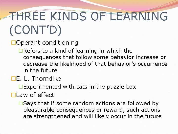 THREE KINDS OF LEARNING (CONT’D) �Operant conditioning �Refers to a kind of learning in