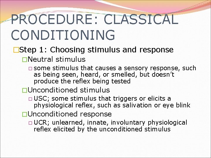 PROCEDURE: CLASSICAL CONDITIONING �Step 1: Choosing stimulus and response �Neutral stimulus � some stimulus