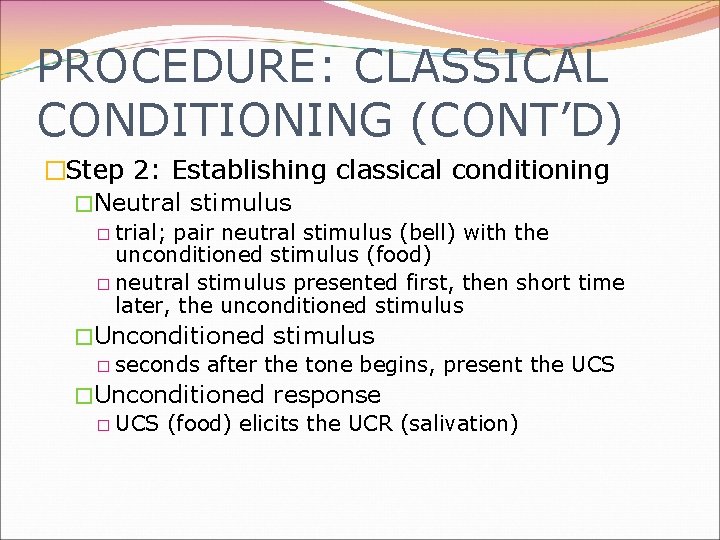 PROCEDURE: CLASSICAL CONDITIONING (CONT’D) �Step 2: Establishing classical conditioning �Neutral stimulus � trial; pair