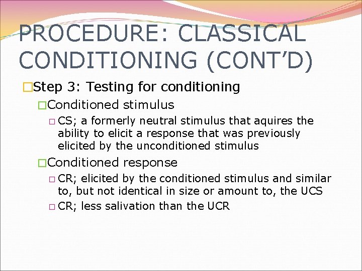 PROCEDURE: CLASSICAL CONDITIONING (CONT’D) �Step 3: Testing for conditioning �Conditioned stimulus � CS; a