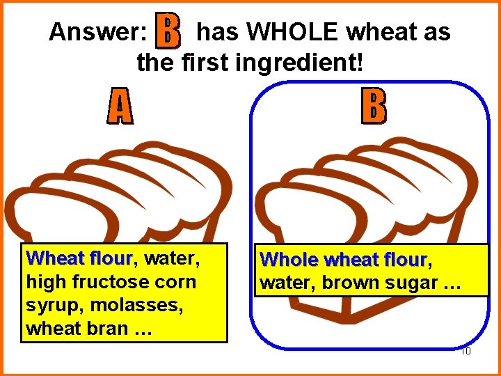Answer: has WHOLE wheat as the first ingredient! Wheat flour, flour water, high fructose Answer: has WHOLE wheat as the first ingredient! Wheat flour, flour water, high fructose